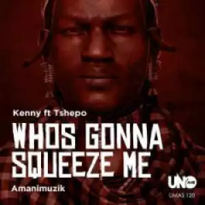 Kenny - Whos Gonna Squeeze Me Ft. Tshepo